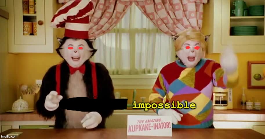 Now that’s impossible | image tagged in now that s impossible | made w/ Imgflip meme maker