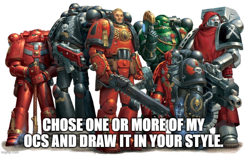 My OCs are Lux'volans, Congo, Toasterus, Juhlahattu, and R-taws | CHOSE ONE OR MORE OF MY OCS AND DRAW IT IN YOUR STYLE. | image tagged in group of space marines,oc | made w/ Imgflip meme maker