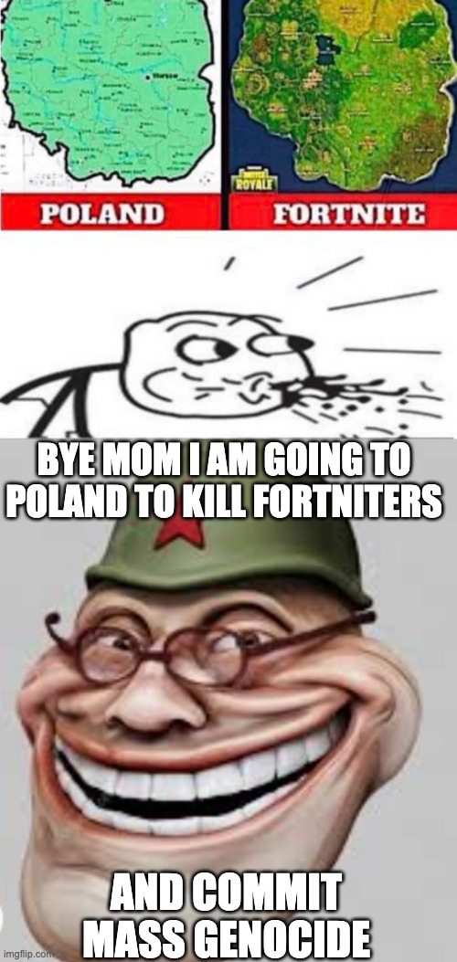 BYE MOM I AM GOING TO POLAND TO KILL FORTNITERS; AND COMMIT MASS GENOCIDE | made w/ Imgflip meme maker