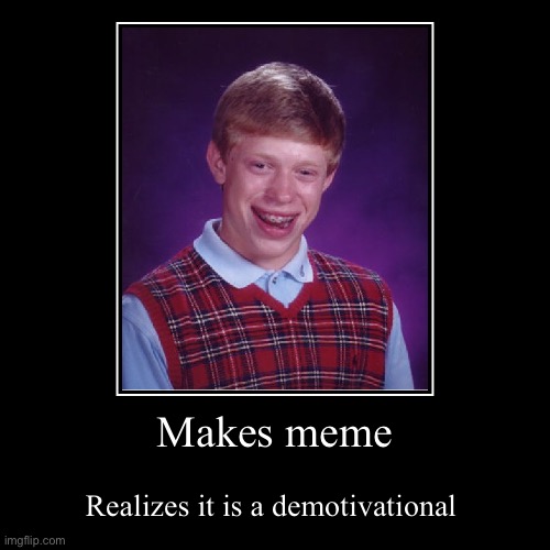 Oops! | image tagged in funny,demotivationals,bad luck brian | made w/ Imgflip demotivational maker