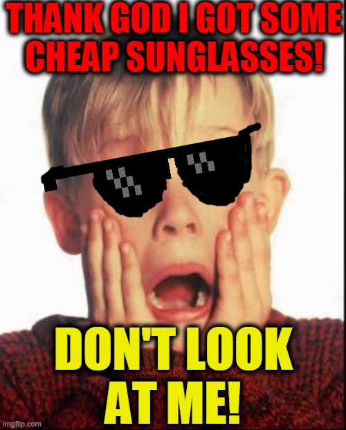 Home Alone Kid  | THANK GOD I GOT SOME
CHEAP SUNGLASSES! DON'T LOOK
AT ME! | image tagged in home alone kid | made w/ Imgflip meme maker