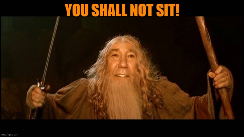 YOU SHALL NOT SIT! | image tagged in you shall pass | made w/ Imgflip meme maker