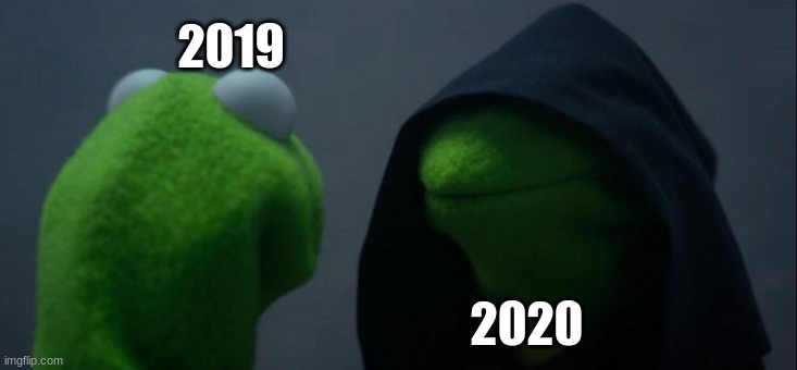 Evil Kermit | 2019; 2020 | image tagged in memes,evil kermit | made w/ Imgflip meme maker
