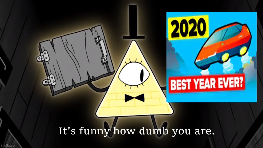 2020 sucks | image tagged in it's funny how dumb you are bill cipher | made w/ Imgflip meme maker