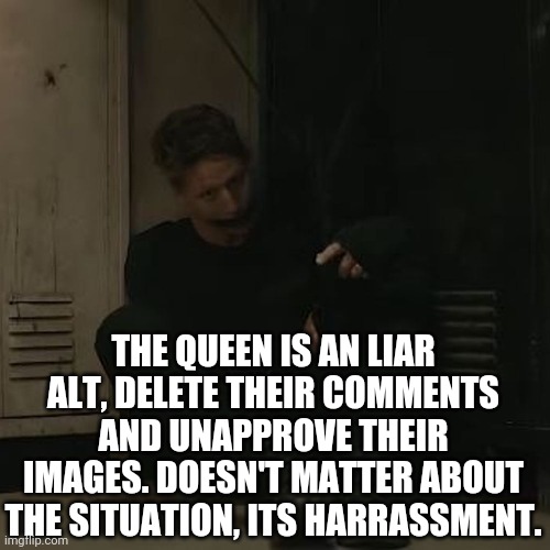 NF_FAN | THE QUEEN IS AN LIAR ALT, DELETE THEIR COMMENTS AND UNAPPROVE THEIR IMAGES. DOESN'T MATTER ABOUT THE SITUATION, ITS HARRASSMENT. | image tagged in nf_fan | made w/ Imgflip meme maker