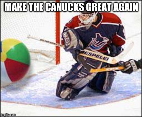 verging on political | MAKE THE CANUCKS GREAT AGAIN | image tagged in cloutier | made w/ Imgflip meme maker