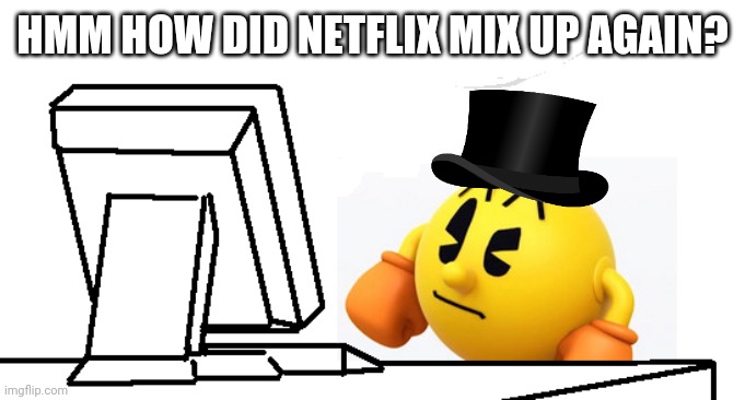 Pac-Man confused | HMM HOW DID NETFLIX MIX UP AGAIN? | image tagged in pac-man confused | made w/ Imgflip meme maker