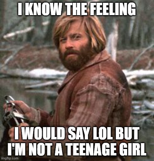 Redford nod of approval | I KNOW THE FEELING I WOULD SAY LOL BUT I'M NOT A TEENAGE GIRL | image tagged in redford nod of approval | made w/ Imgflip meme maker