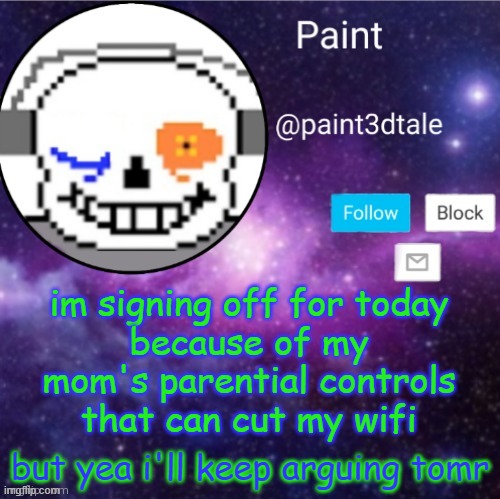 welp, bye | im signing off for today
because of my mom's parential controls that can cut my wifi; but yea i'll keep arguing tomr | image tagged in paint announces | made w/ Imgflip meme maker