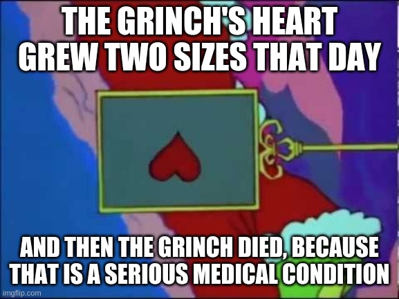 grinchlife 2020 | THE GRINCH'S HEART GREW TWO SIZES THAT DAY; AND THEN THE GRINCH DIED, BECAUSE THAT IS A SERIOUS MEDICAL CONDITION | image tagged in merry christmas | made w/ Imgflip meme maker
