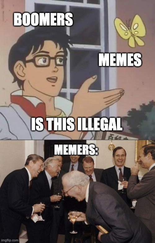 BOOMERS; MEMES; IS THIS ILLEGAL; MEMERS: | image tagged in memes,is this a pigeon,laughing men in suits | made w/ Imgflip meme maker