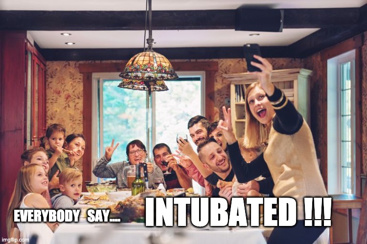 Seasons Greetings | INTUBATED !!! EVERYBODY   SAY.... | image tagged in happy holidays,coronavirus,pandemic,thanksgiving,christmas,stay home | made w/ Imgflip meme maker