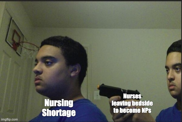 Trust Nobody, Not Even Yourself | Nurses leaving bedside to become NPs; Nursing Shortage | image tagged in trust nobody not even yourself | made w/ Imgflip meme maker