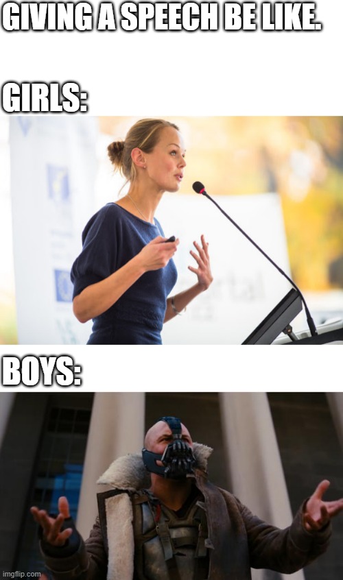 GIVING A SPEECH BE LIKE. GIRLS:; BOYS: | image tagged in bane speech | made w/ Imgflip meme maker