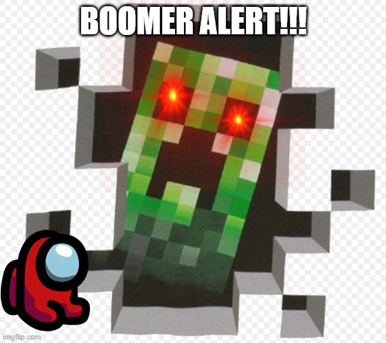 Minecraft Creeper | BOOMER ALERT!!! | image tagged in minecraft creeper | made w/ Imgflip meme maker
