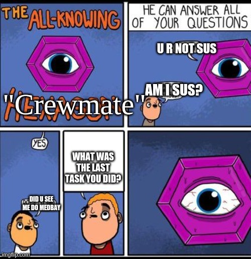 among us pt 2 | U R NOT SUS; "Crewmate"; AM I SUS? WHAT WAS THE LAST TASK YOU DID? DID U SEE ME DO MEDBAY | image tagged in all knowing hexagon,not sure if this is a dead meme | made w/ Imgflip meme maker