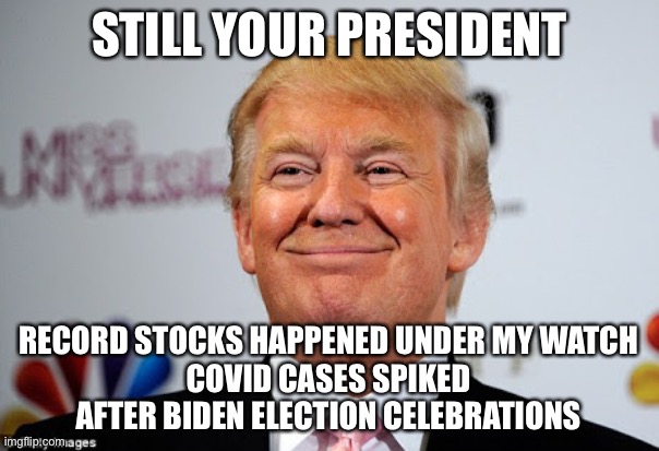 Donald trump approves | STILL YOUR PRESIDENT RECORD STOCKS HAPPENED UNDER MY WATCH
COVID CASES SPIKED AFTER BIDEN ELECTION CELEBRATIONS | image tagged in donald trump approves | made w/ Imgflip meme maker