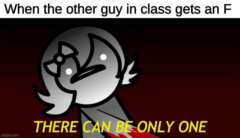Only one throne here, and that's MINE | When the other guy in class gets an F; THERE CAN BE ONLY ONE | image tagged in memes,school | made w/ Imgflip meme maker