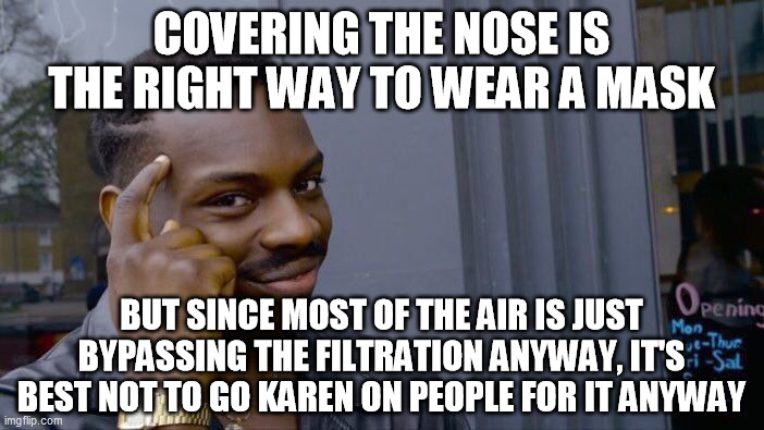 Roll Safe Think About It Meme | COVERING THE NOSE IS THE RIGHT WAY TO WEAR A MASK BUT SINCE MOST OF THE AIR IS JUST BYPASSING THE FILTRATION ANYWAY, IT'S BEST NOT TO GO KAR | image tagged in memes,roll safe think about it | made w/ Imgflip meme maker