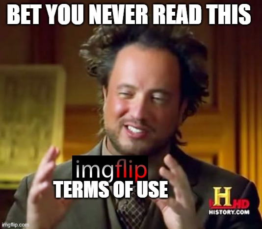 or the title of this meme | BET YOU NEVER READ THIS; TERMS OF USE | image tagged in memes,ancient aliens | made w/ Imgflip meme maker
