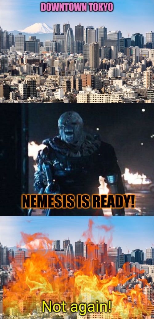 Nemesis! | DOWNTOWN TOKYO NEMESIS IS READY! Not again! | image tagged in tokyo skyline,nemesis re3,he is ready for war | made w/ Imgflip meme maker
