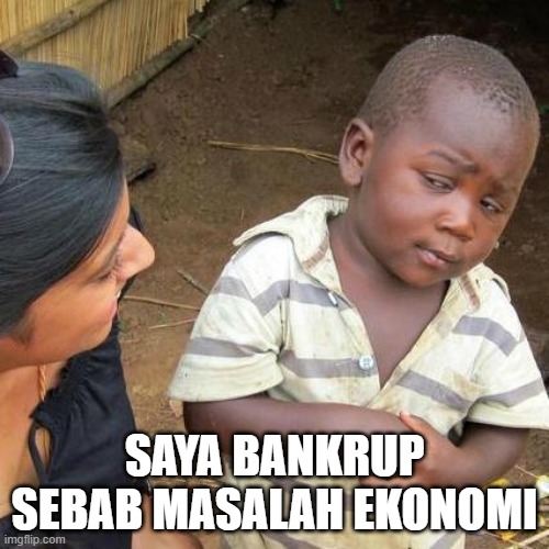 Third World Skeptical Kid Meme | SAYA BANKRUP SEBAB MASALAH EKONOMI | image tagged in memes,third world skeptical kid | made w/ Imgflip meme maker