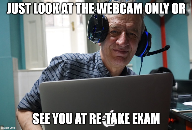 Online exam | JUST LOOK AT THE WEBCAM ONLY OR; SEE YOU AT RE-TAKE EXAM | image tagged in online school,exams,university,cheater | made w/ Imgflip meme maker