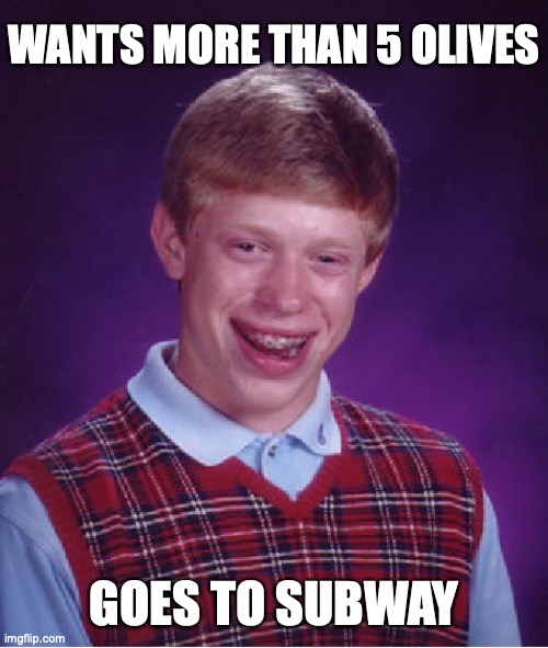Bad Luck Brian Meme | WANTS MORE THAN 5 OLIVES; GOES TO SUBWAY | image tagged in memes,bad luck brian,subway,olives,extra olives,customer service | made w/ Imgflip meme maker