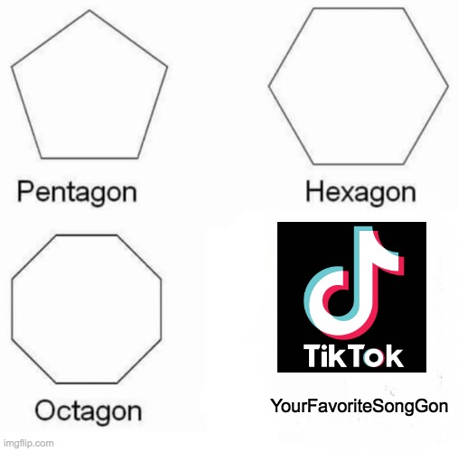 Pentagon Hexagon Octagon | YourFavoriteSongGon | image tagged in memes,pentagon hexagon octagon,w  h  y | made w/ Imgflip meme maker
