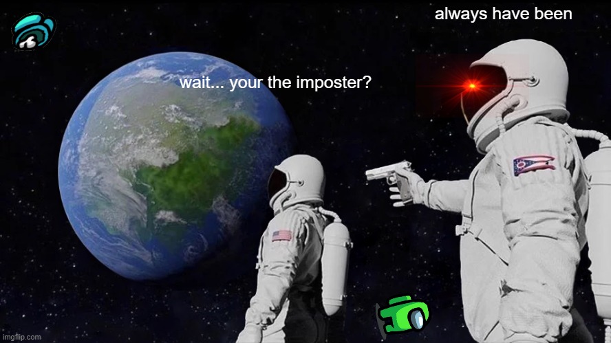 Always Has Been | always have been; wait... your the imposter? | image tagged in memes,always has been | made w/ Imgflip meme maker