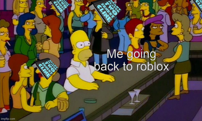 roblox ready player two event | Me going back to roblox | image tagged in homer simpsons in bar | made w/ Imgflip meme maker