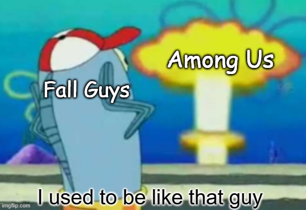Among us Rocks | Among Us; Fall Guys; I used to be like that guy | image tagged in among us,fall guys,greed | made w/ Imgflip meme maker