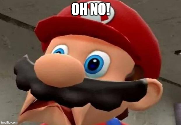 Mario WTF | OH NO! | image tagged in mario wtf | made w/ Imgflip meme maker