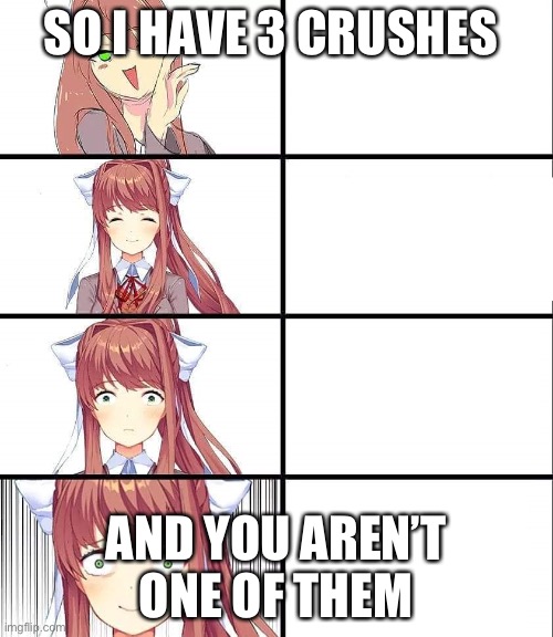 DDLC | SO I HAVE 3 CRUSHES; AND YOU AREN’T ONE OF THEM | image tagged in ddlc | made w/ Imgflip meme maker