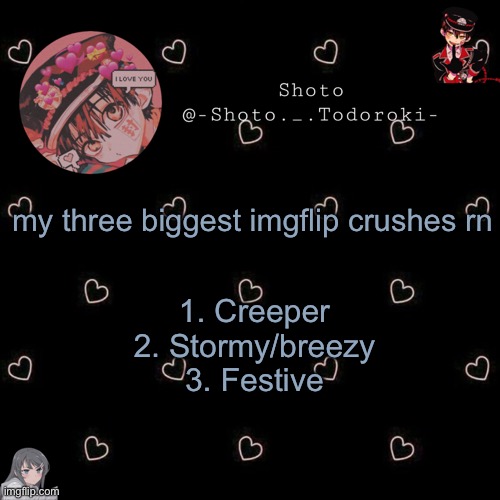 shoto 4 | my three biggest imgflip crushes rn; 1. Creeper
2. Stormy/breezy
3. Festive | image tagged in shoto 4 | made w/ Imgflip meme maker
