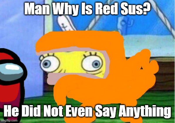 Why Is Red Sus | Man Why Is Red Sus? He Did Not Even Say Anything | image tagged in memes,mocking spongebob | made w/ Imgflip meme maker