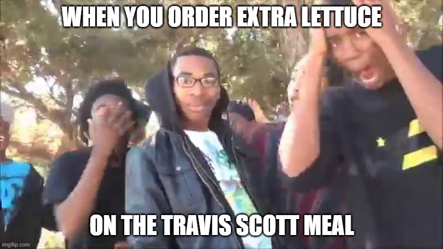 Like A Boss |  WHEN YOU ORDER EXTRA LETTUCE; ON THE TRAVIS SCOTT MEAL | image tagged in rap battle parody | made w/ Imgflip meme maker