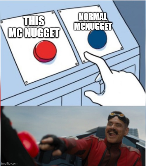 THIS MC NUGGET NORMAL MCNUGGET | image tagged in robotnik pressing red button | made w/ Imgflip meme maker