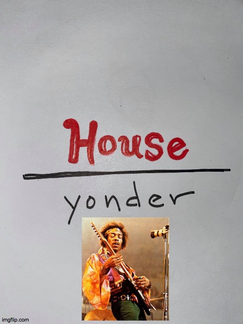 Red Houe over yonder | image tagged in red house over yonder,jimi,rock music,dating,love song,classic | made w/ Imgflip meme maker