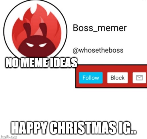 *to those who celebrate it* | NO MEME IDEAS; HAPPY CHRISTMAS IG.. | image tagged in boss-memer's announcementtemplate | made w/ Imgflip meme maker