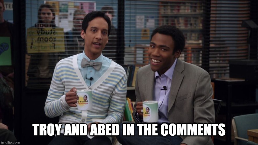 TROY AND ABED IN THE COMMENTS | image tagged in community,troy,abed | made w/ Imgflip meme maker