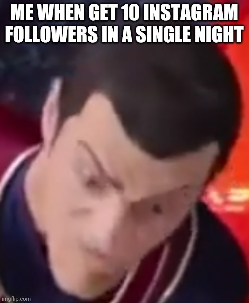 I am number 1 | ME WHEN GET 10 INSTAGRAM FOLLOWERS IN A SINGLE NIGHT | image tagged in i am number 1 | made w/ Imgflip meme maker