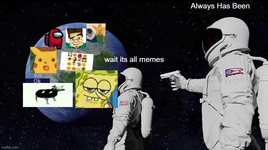 Wait Memes | Always Has Been; wait its all memes | image tagged in memes,always has been | made w/ Imgflip meme maker