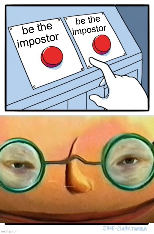 buttons | be the impostor; be the impostor | image tagged in memes,two buttons | made w/ Imgflip meme maker