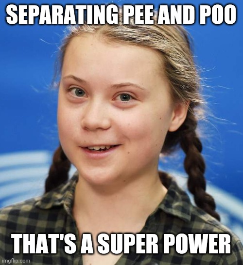 SEPARATING PEE AND POO THAT'S A SUPER POWER | image tagged in greta thunberg | made w/ Imgflip meme maker