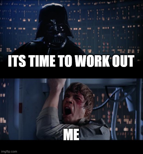 I will not be fit ever... | ITS TIME TO WORK OUT; ME | image tagged in memes,star wars no | made w/ Imgflip meme maker
