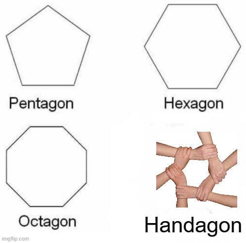 Handagon | Handagon | image tagged in memes,pentagon hexagon octagon | made w/ Imgflip meme maker