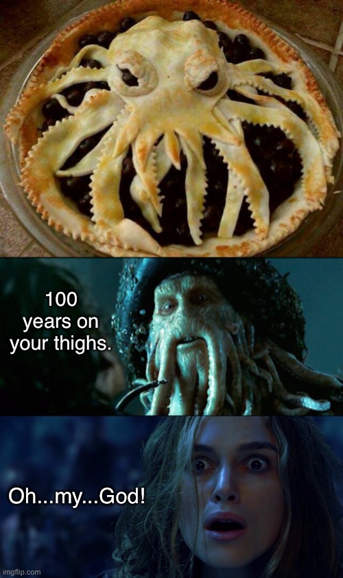 The Price You Pay | 100 years on your thighs. Oh...my...God! | image tagged in funny memes,pirates of the carribean,eating,davy jones,pie | made w/ Imgflip meme maker