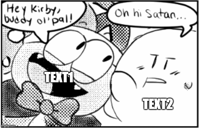 Oh hi satan | TEXT1; TEXT2 | image tagged in oh hi satan | made w/ Imgflip meme maker