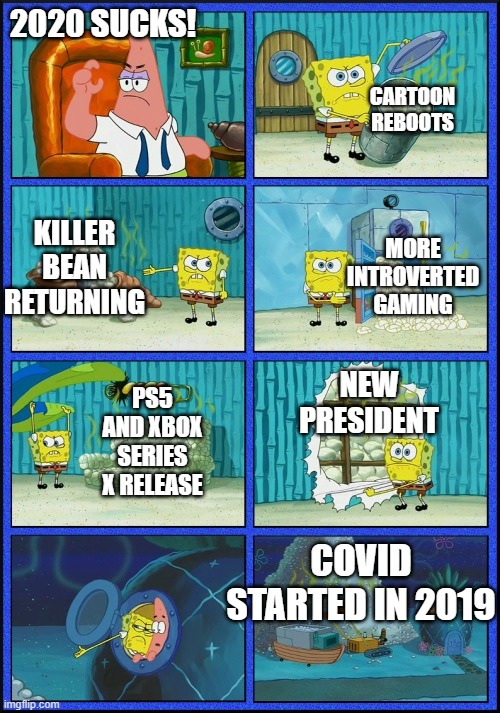 2020 isn't THAT BAD! | 2020 SUCKS! CARTOON REBOOTS; KILLER BEAN RETURNING; MORE INTROVERTED GAMING; NEW PRESIDENT; PS5 AND XBOX SERIES X RELEASE; COVID STARTED IN 2019 | image tagged in spongebob diapers,memes,2020 | made w/ Imgflip meme maker